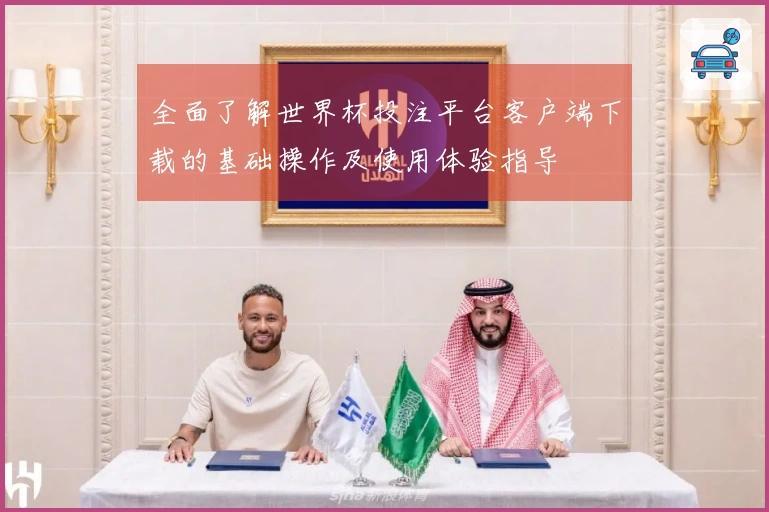 全面了解世界杯投注平台客户端下载的基础操作及使用体验指导
