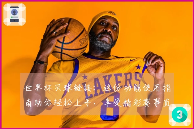 世界杯买球链接：这份功能使用指南助你轻松上手，享受精彩赛事直播。