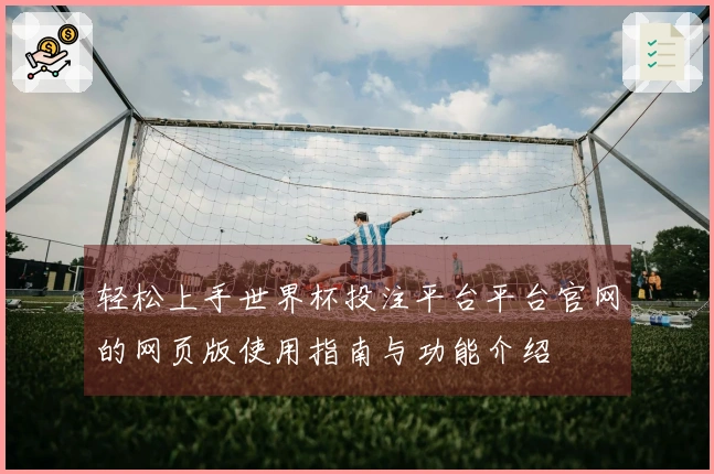 轻松上手世界杯投注平台平台官网的网页版使用指南与功能介绍
